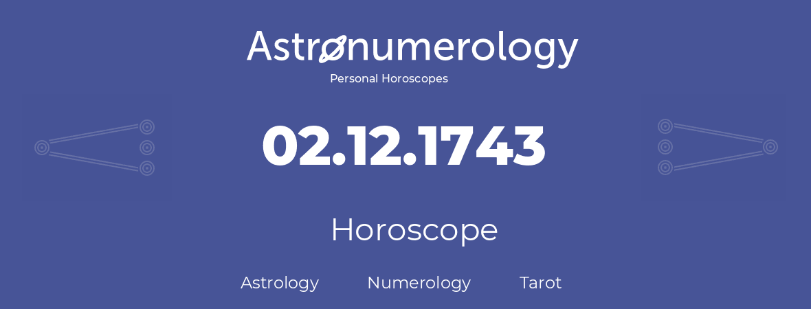 Horoscope for birthday (born day): 02.12.1743 (December 2, 1743)