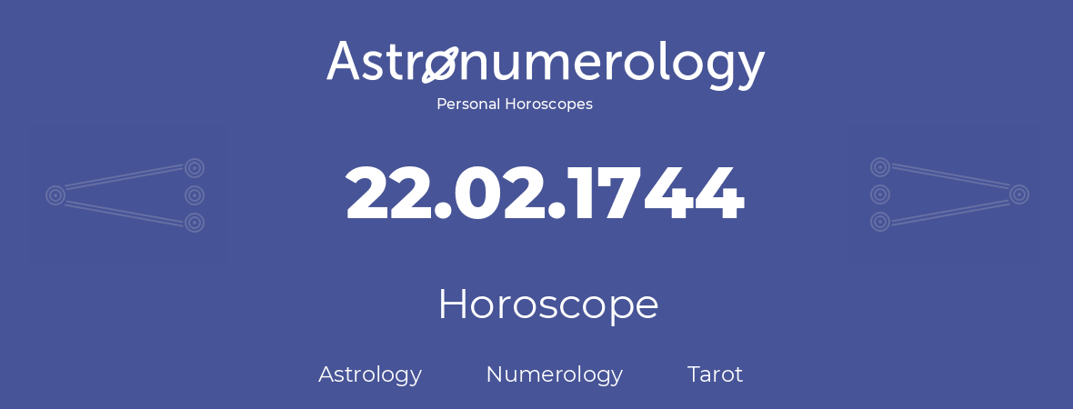 Horoscope for birthday (born day): 22.02.1744 (February 22, 1744)