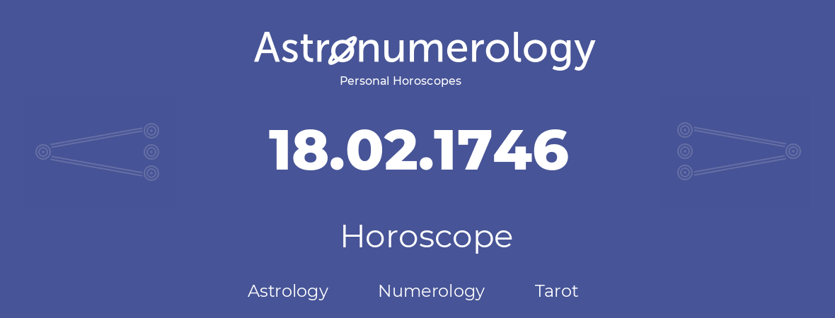Horoscope for birthday (born day): 18.02.1746 (February 18, 1746)