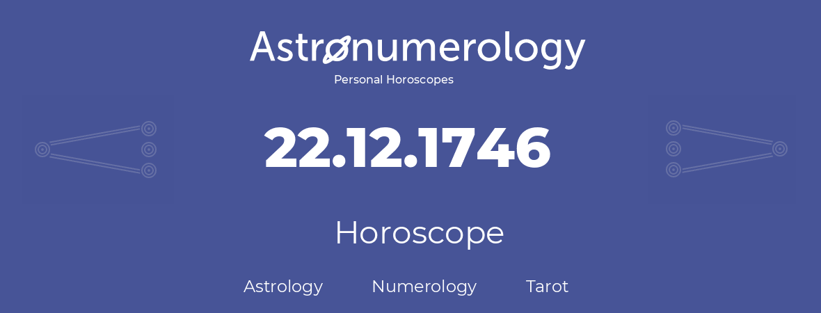 Horoscope for birthday (born day): 22.12.1746 (December 22, 1746)