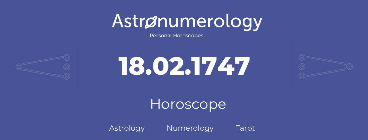 Horoscope for birthday (born day): 18.02.1747 (February 18, 1747)