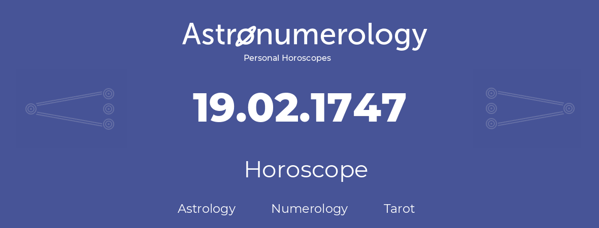 Horoscope for birthday (born day): 19.02.1747 (February 19, 1747)