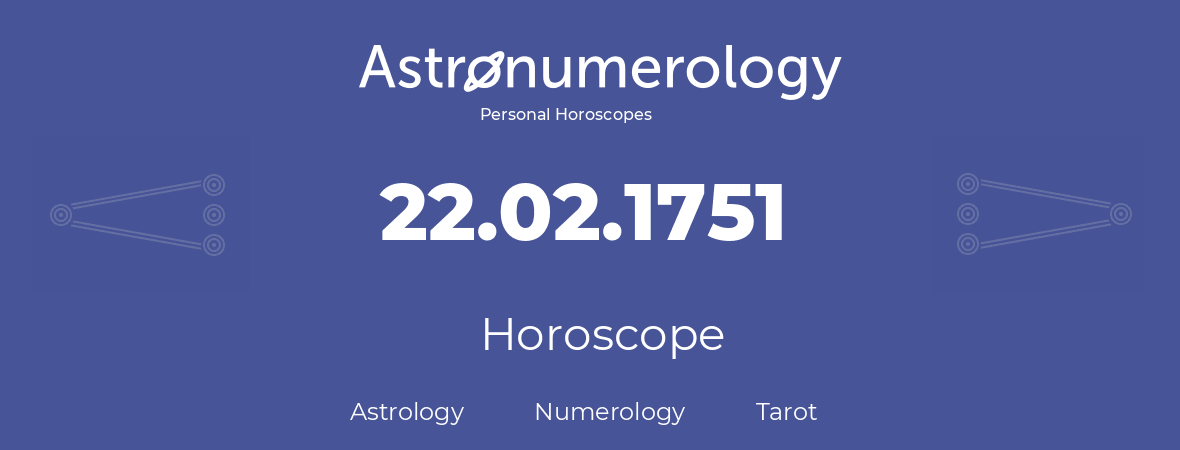 Horoscope for birthday (born day): 22.02.1751 (February 22, 1751)