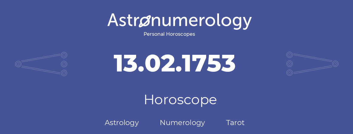 Horoscope for birthday (born day): 13.02.1753 (February 13, 1753)