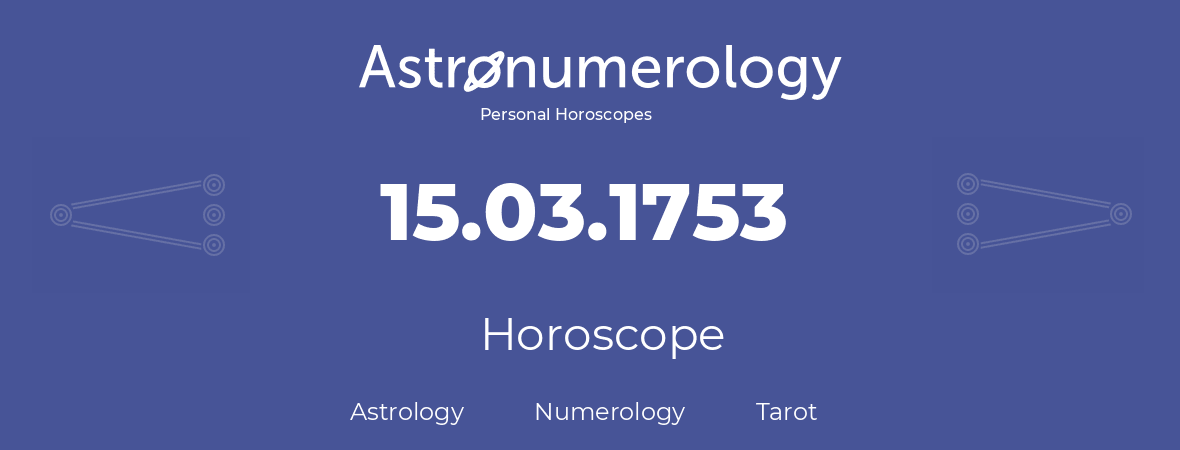 Horoscope for birthday (born day): 15.03.1753 (March 15, 1753)