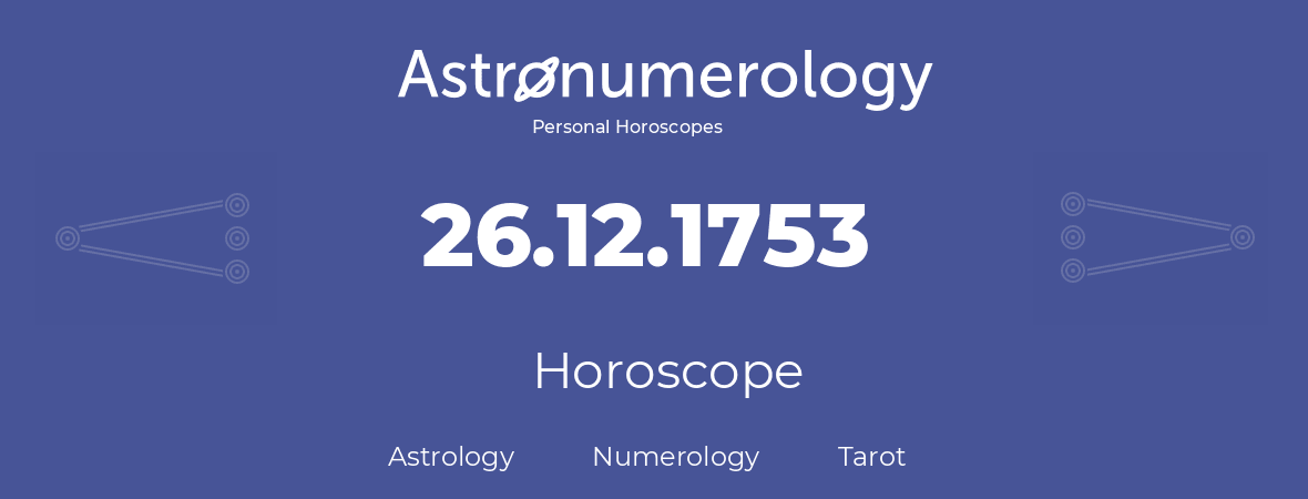 Horoscope for birthday (born day): 26.12.1753 (December 26, 1753)
