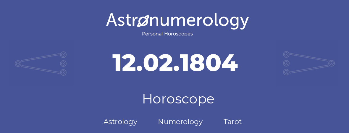 Horoscope for birthday (born day): 12.02.1804 (February 12, 1804)
