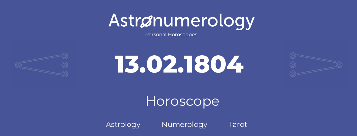 Horoscope for birthday (born day): 13.02.1804 (February 13, 1804)