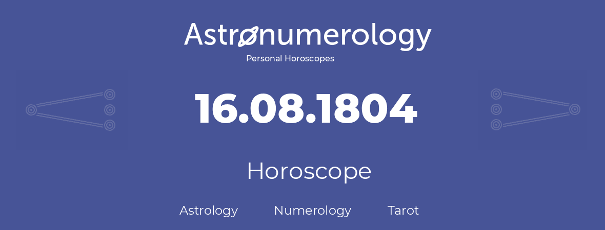 Horoscope for birthday (born day): 16.08.1804 (August 16, 1804)