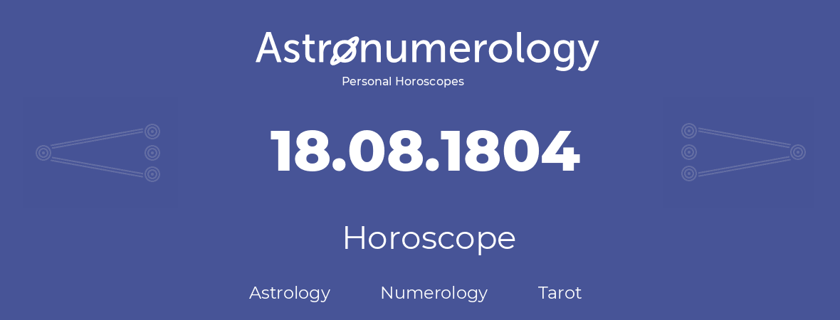 Horoscope for birthday (born day): 18.08.1804 (August 18, 1804)