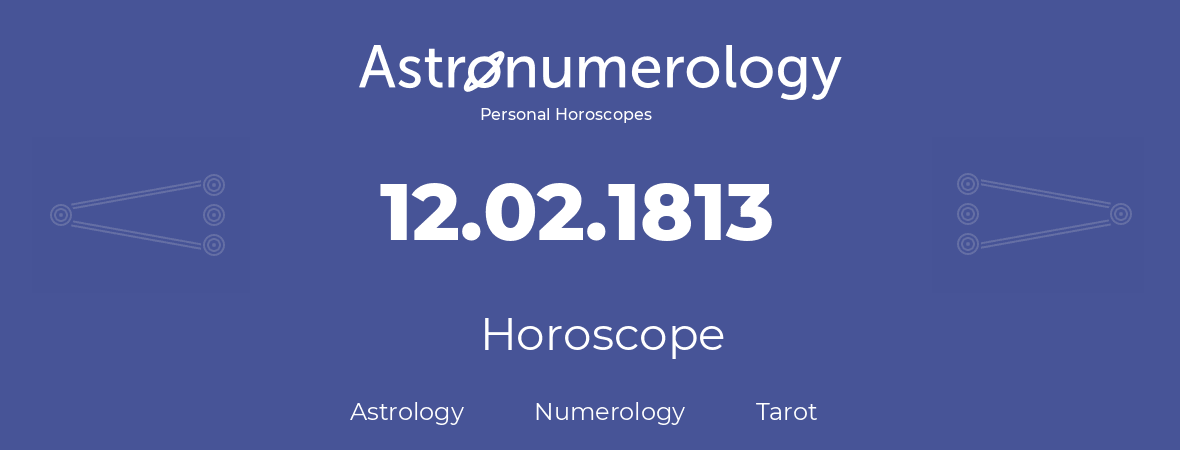 Horoscope for birthday (born day): 12.02.1813 (February 12, 1813)