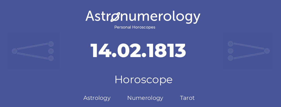 Horoscope for birthday (born day): 14.02.1813 (February 14, 1813)