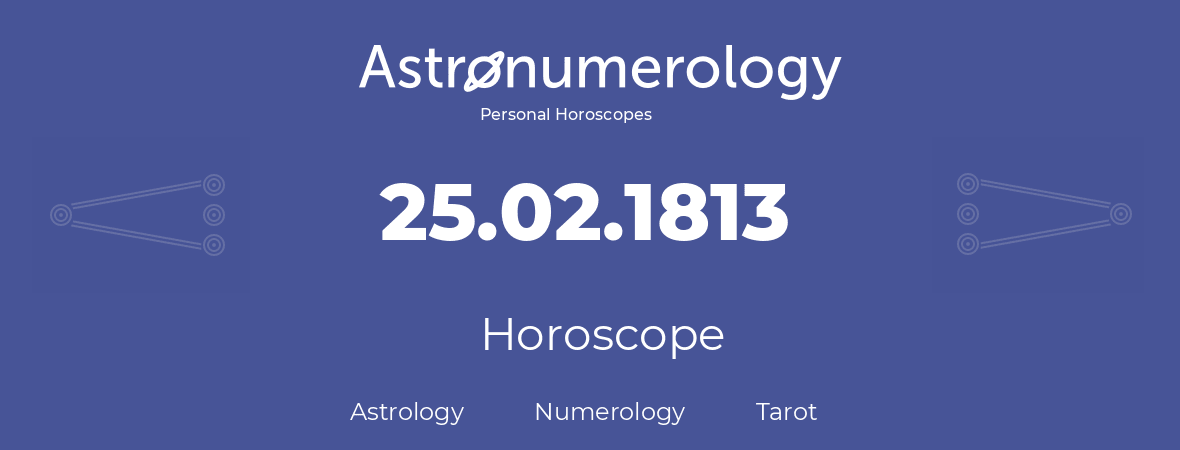 Horoscope for birthday (born day): 25.02.1813 (February 25, 1813)