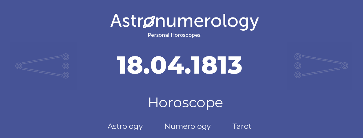 Horoscope for birthday (born day): 18.04.1813 (April 18, 1813)