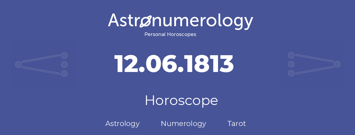 Horoscope for birthday (born day): 12.06.1813 (June 12, 1813)
