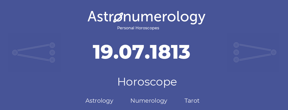 Horoscope for birthday (born day): 19.07.1813 (July 19, 1813)