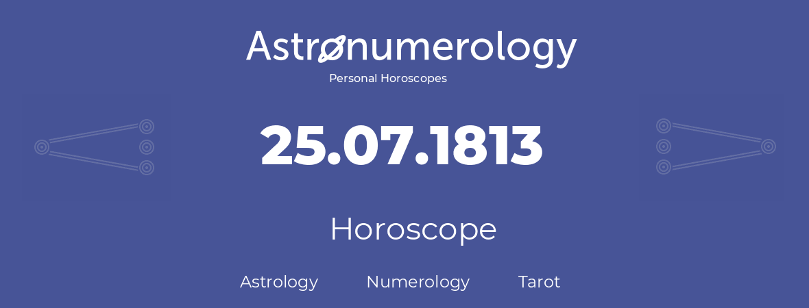 Horoscope for birthday (born day): 25.07.1813 (July 25, 1813)