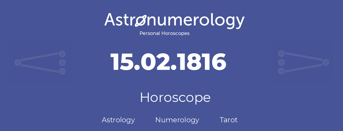 Horoscope for birthday (born day): 15.02.1816 (February 15, 1816)