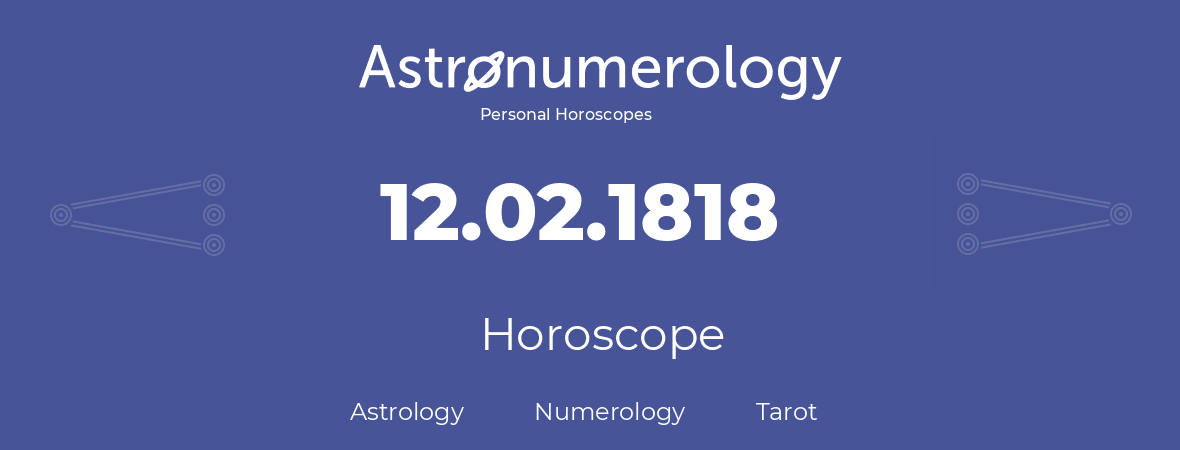 Horoscope for birthday (born day): 12.02.1818 (February 12, 1818)