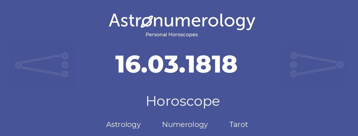 Horoscope for birthday (born day): 16.03.1818 (March 16, 1818)