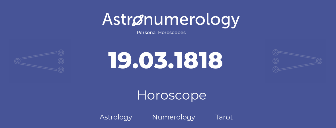 Horoscope for birthday (born day): 19.03.1818 (March 19, 1818)