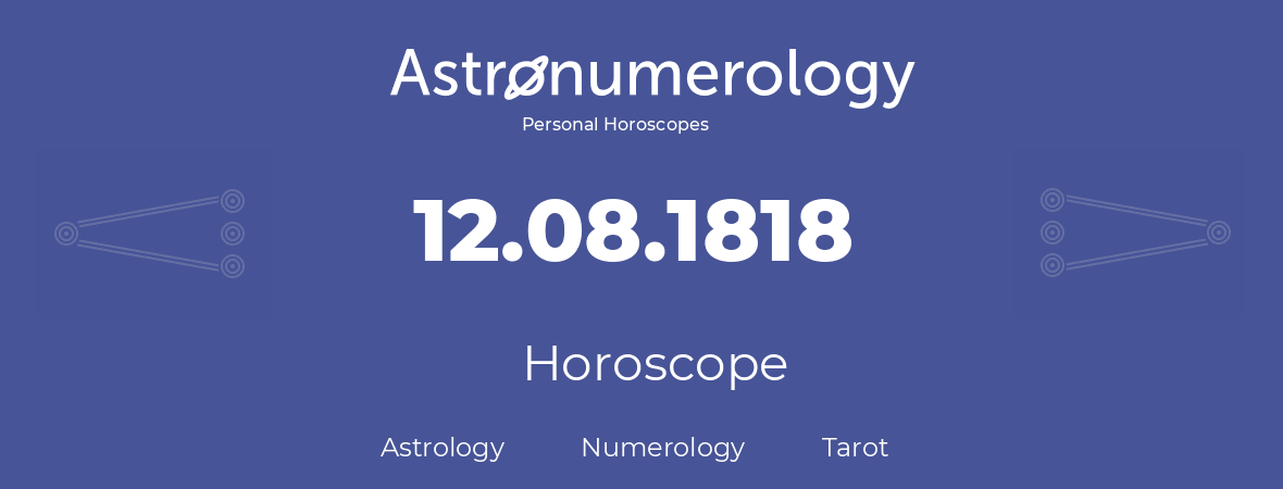 Horoscope for birthday (born day): 12.08.1818 (August 12, 1818)