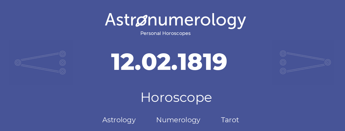 Horoscope for birthday (born day): 12.02.1819 (February 12, 1819)