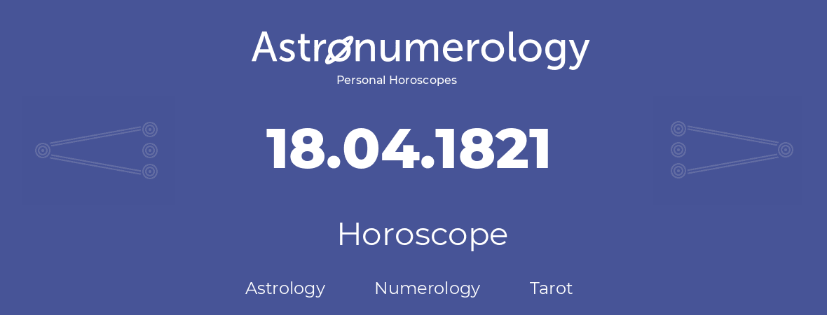 Horoscope for birthday (born day): 18.04.1821 (April 18, 1821)