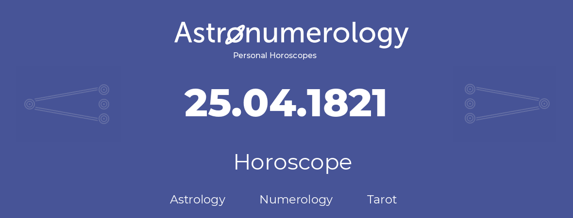 Horoscope for birthday (born day): 25.04.1821 (April 25, 1821)