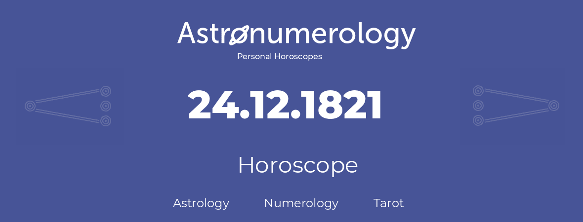 Horoscope for birthday (born day): 24.12.1821 (December 24, 1821)