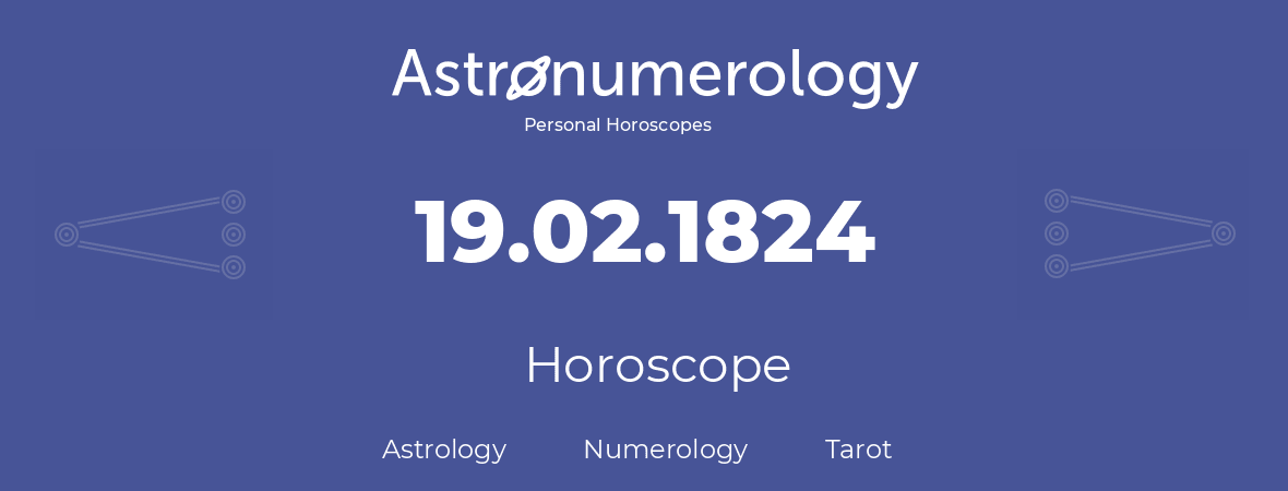 Horoscope for birthday (born day): 19.02.1824 (February 19, 1824)