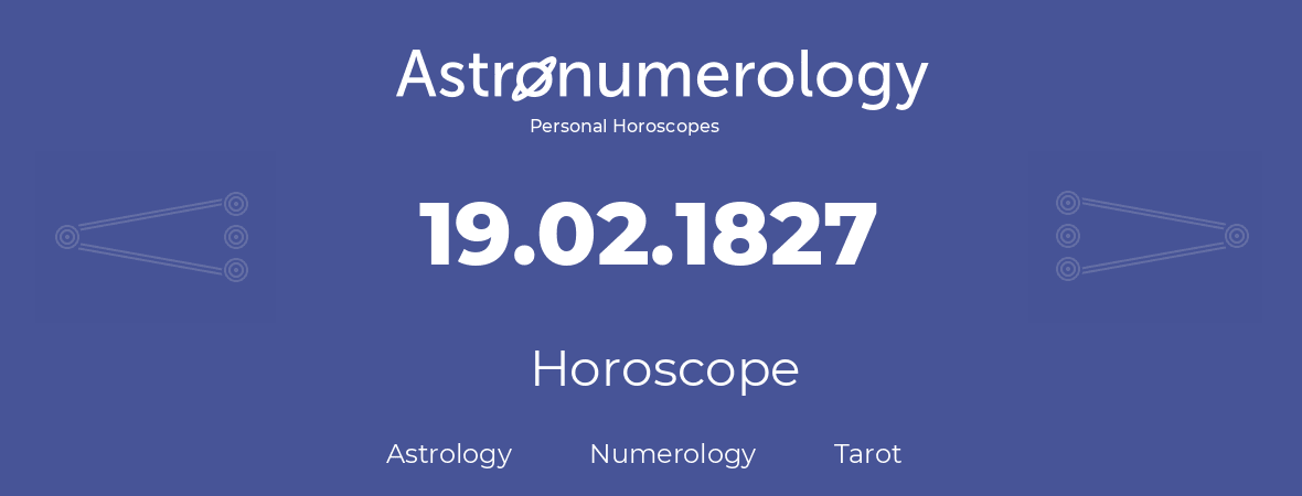 Horoscope for birthday (born day): 19.02.1827 (February 19, 1827)