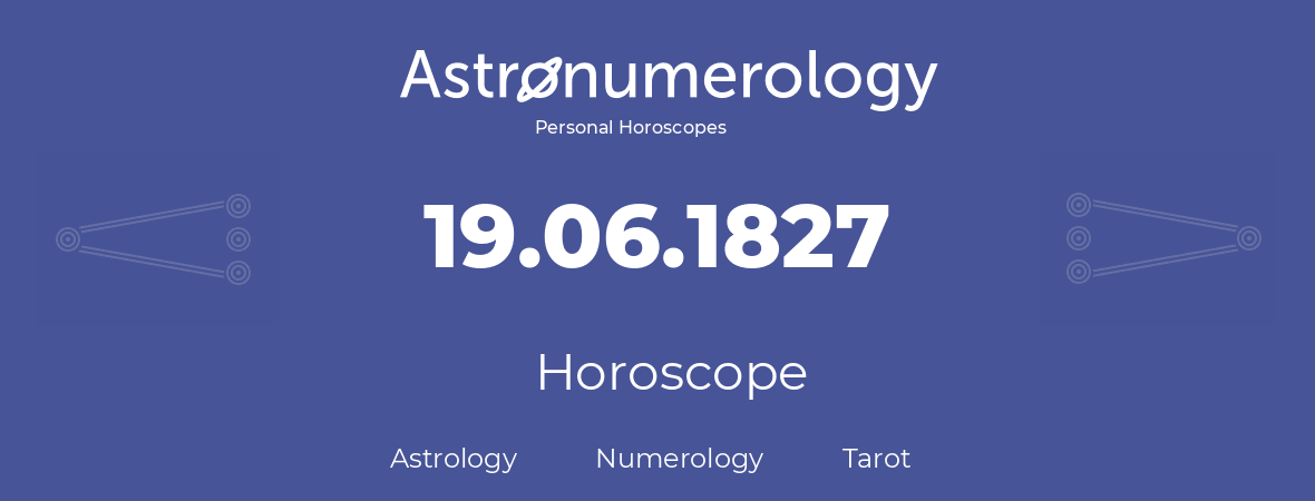 Horoscope for birthday (born day): 19.06.1827 (June 19, 1827)