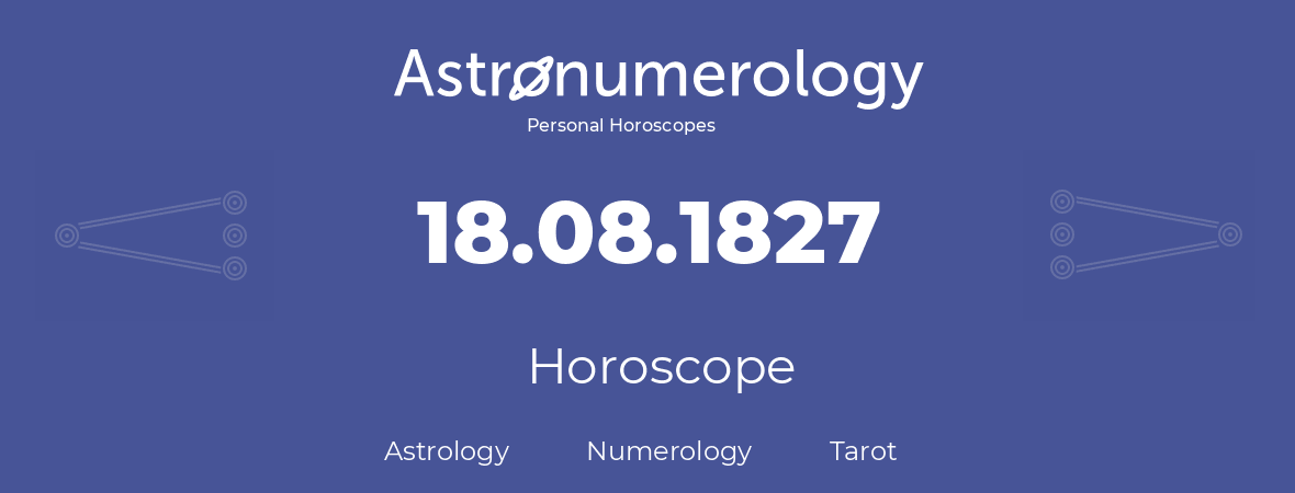 Horoscope for birthday (born day): 18.08.1827 (August 18, 1827)
