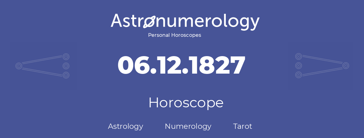 Horoscope for birthday (born day): 06.12.1827 (December 6, 1827)