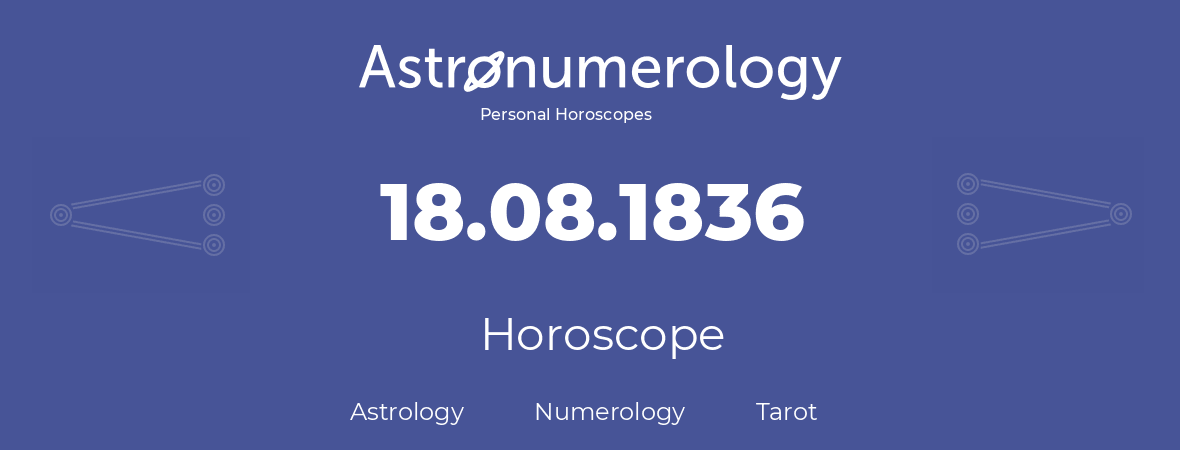 Horoscope for birthday (born day): 18.08.1836 (August 18, 1836)