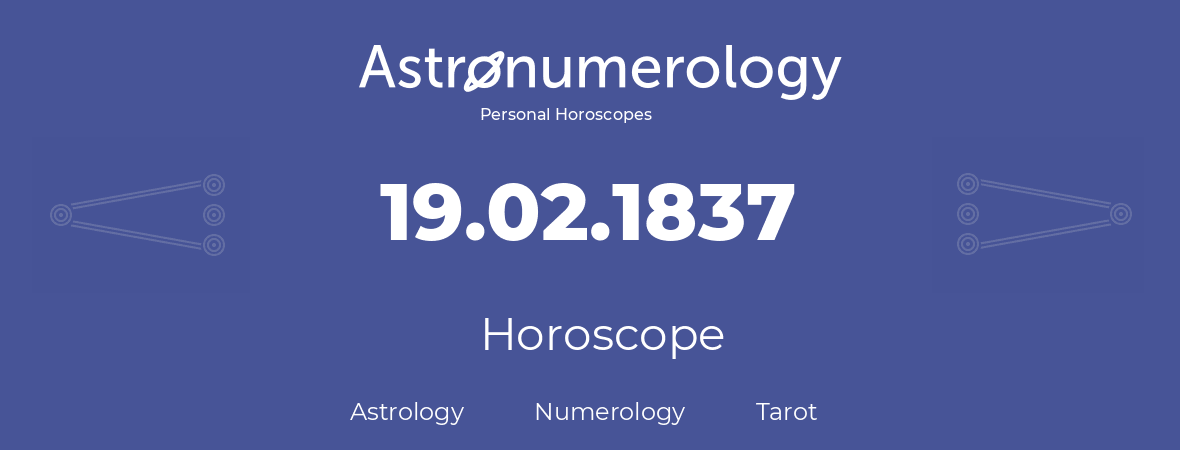 Horoscope for birthday (born day): 19.02.1837 (February 19, 1837)