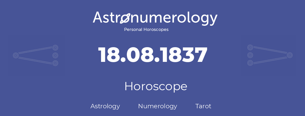 Horoscope for birthday (born day): 18.08.1837 (August 18, 1837)