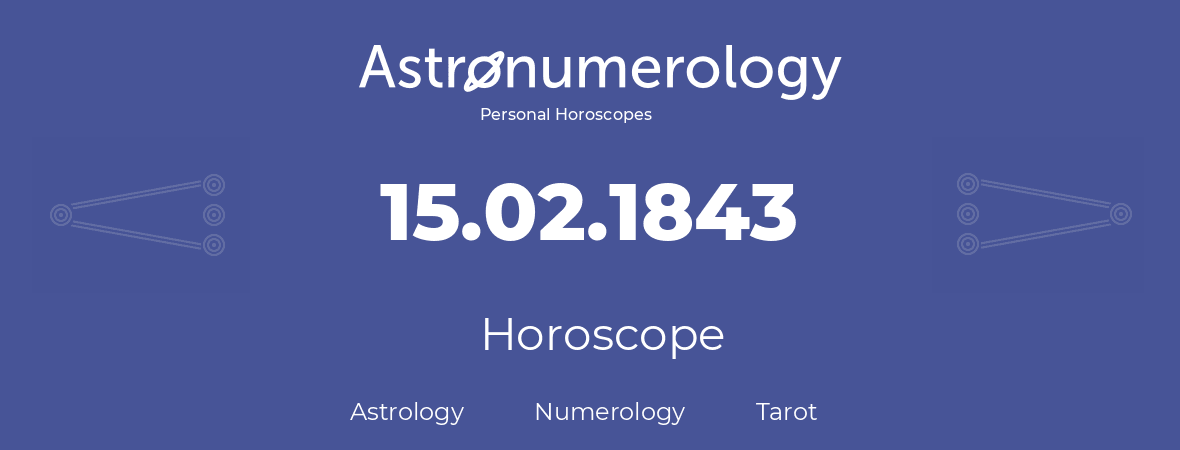 Horoscope for birthday (born day): 15.02.1843 (February 15, 1843)