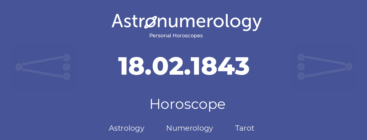 Horoscope for birthday (born day): 18.02.1843 (February 18, 1843)