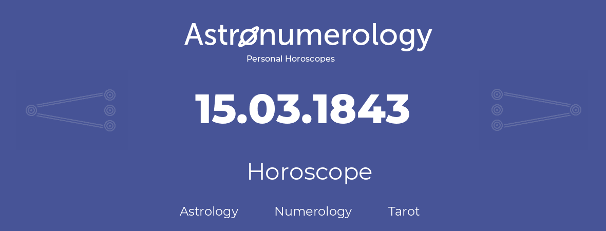 Horoscope for birthday (born day): 15.03.1843 (March 15, 1843)