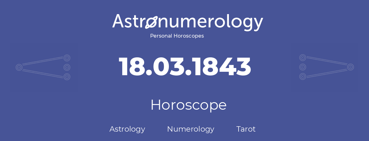 Horoscope for birthday (born day): 18.03.1843 (March 18, 1843)