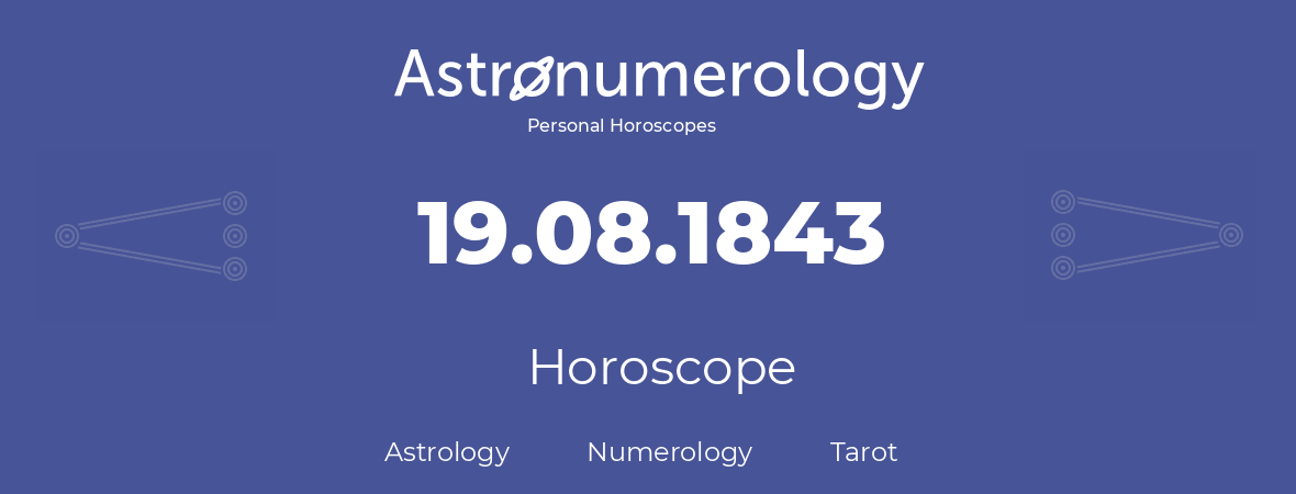 Horoscope for birthday (born day): 19.08.1843 (August 19, 1843)