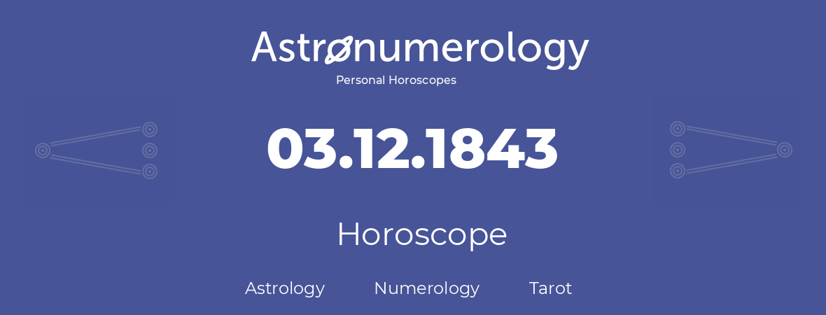 Horoscope for birthday (born day): 03.12.1843 (December 03, 1843)