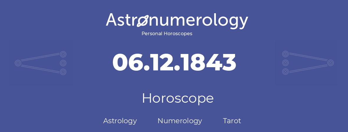 Horoscope for birthday (born day): 06.12.1843 (December 6, 1843)