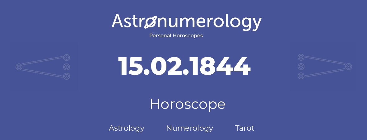 Horoscope for birthday (born day): 15.02.1844 (February 15, 1844)