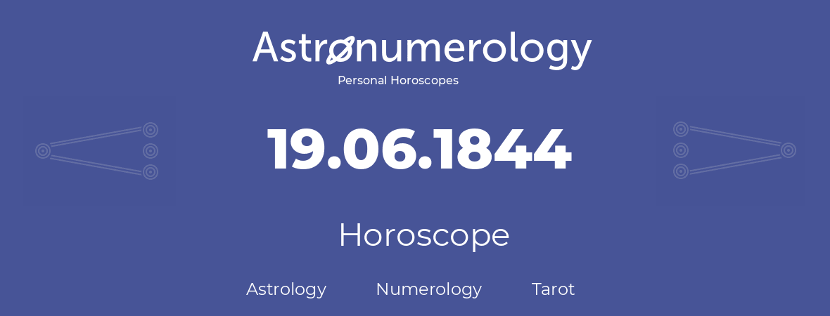 Horoscope for birthday (born day): 19.06.1844 (June 19, 1844)