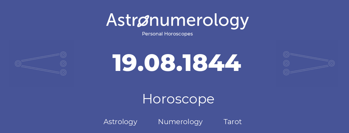 Horoscope for birthday (born day): 19.08.1844 (August 19, 1844)