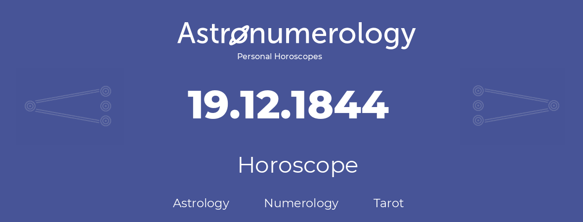 Horoscope for birthday (born day): 19.12.1844 (December 19, 1844)