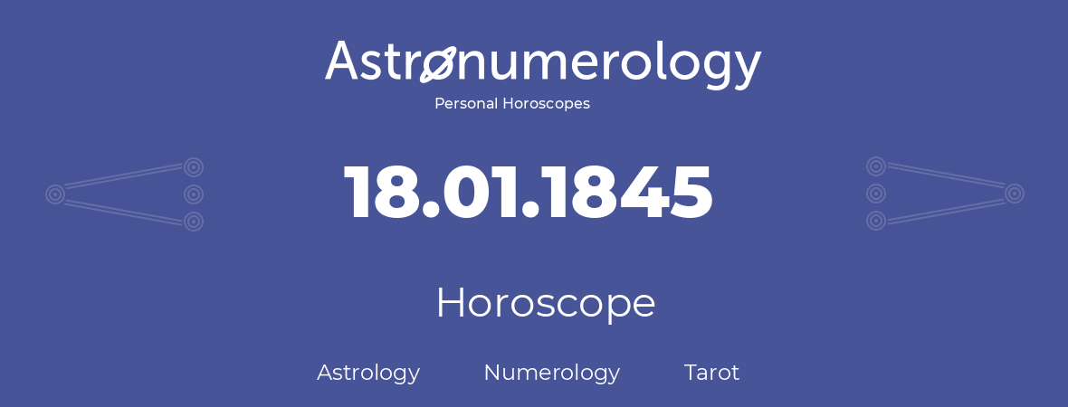 Horoscope for birthday (born day): 18.01.1845 (January 18, 1845)